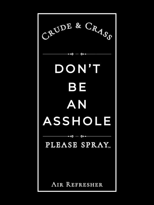 DON'T BE AN ASSHOLE    Please Spray™