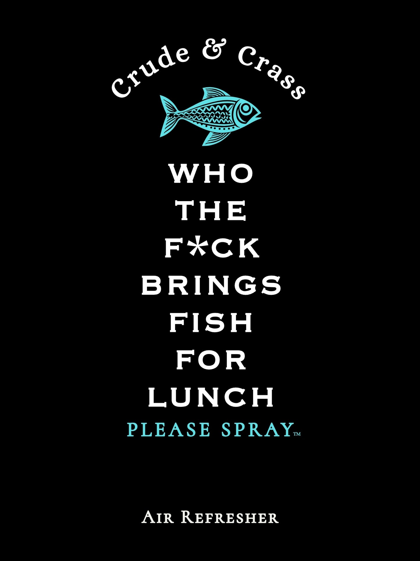 WHO THE F*CK BRINGS FISH FOR LUNCH   Please Spray™