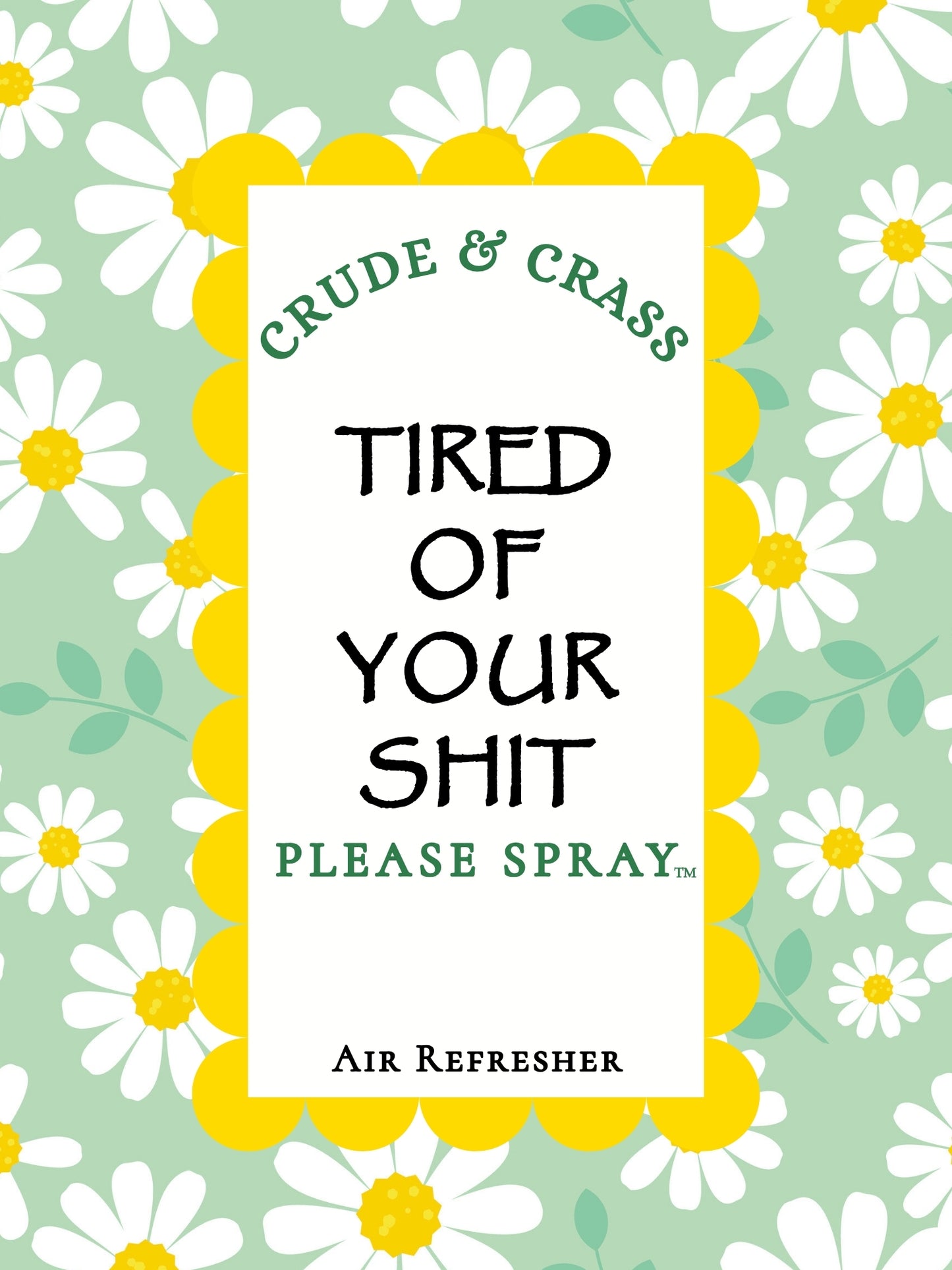 TIRED OF YOUR SHIT   Please Spray™