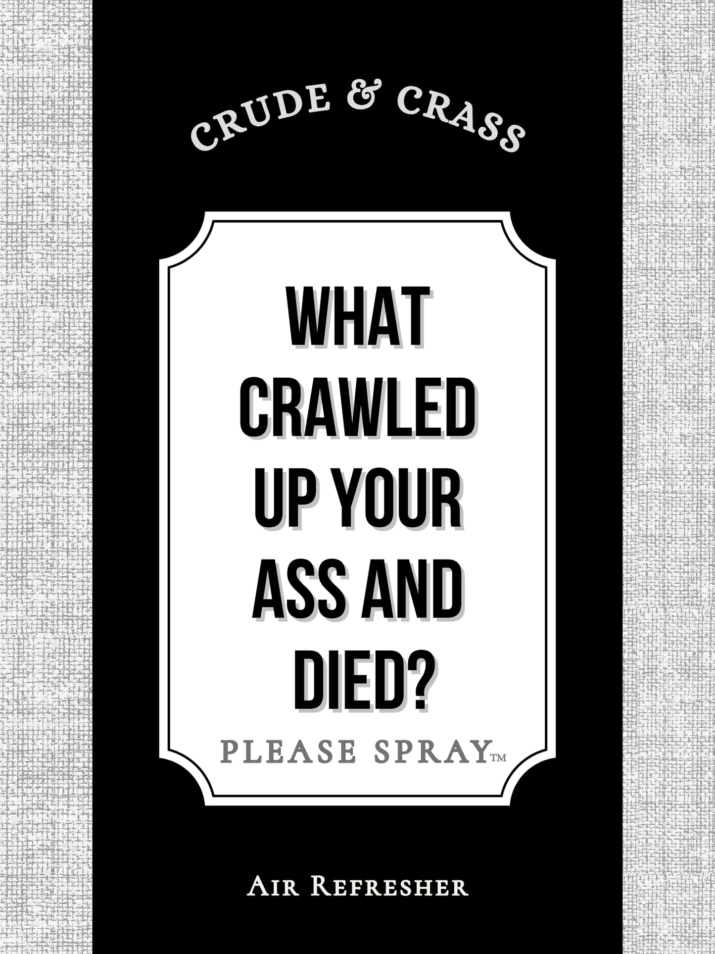 WHAT CRAWLED UP YOUR ASS AND DIED?!?   Please Spray™  Simple Design