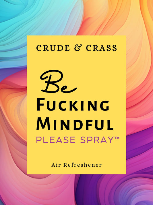BE FUCKING MINDFUL   Please Spray™