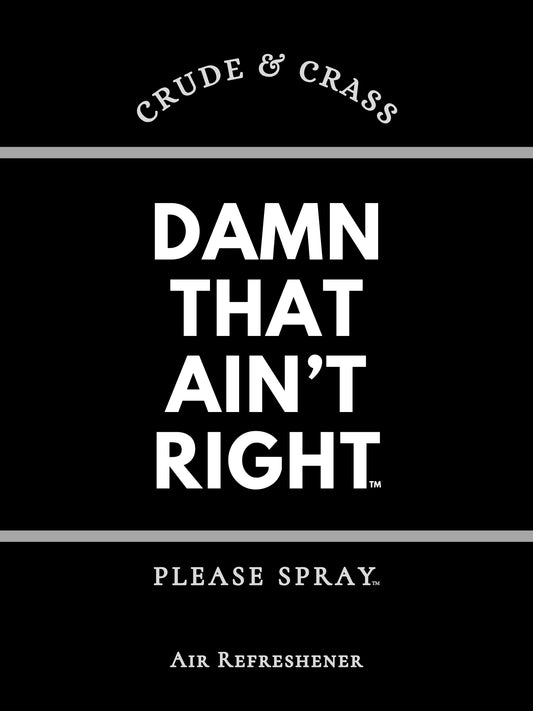 DAMN THAT AIN'T RIGHT™    Please Spray™