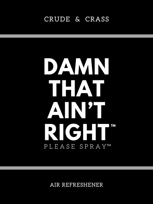DAMN THAT AIN'T RIGHT™    Please Spray™