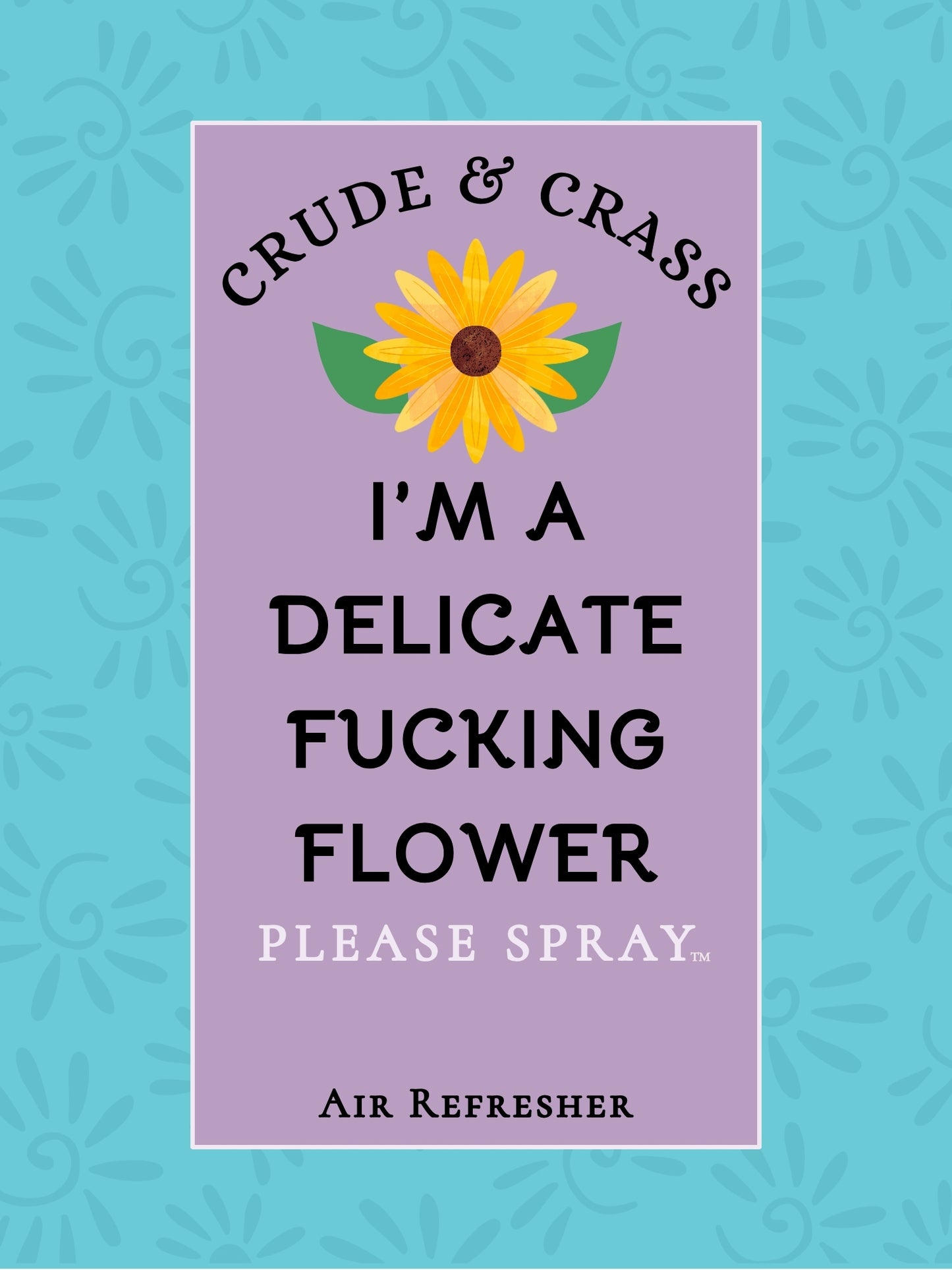 I'M A DELICATE FUCKING FLOWER   Please Spray™