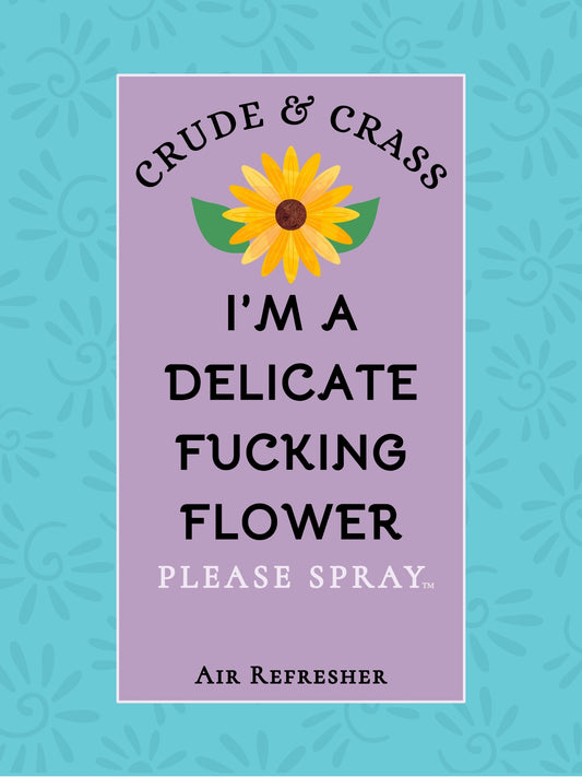I'M A DELICATE FUCKING FLOWER   Please Spray™