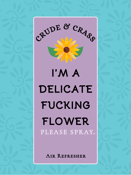 I'M A DELICATE FUCKING FLOWER   Please Spray™