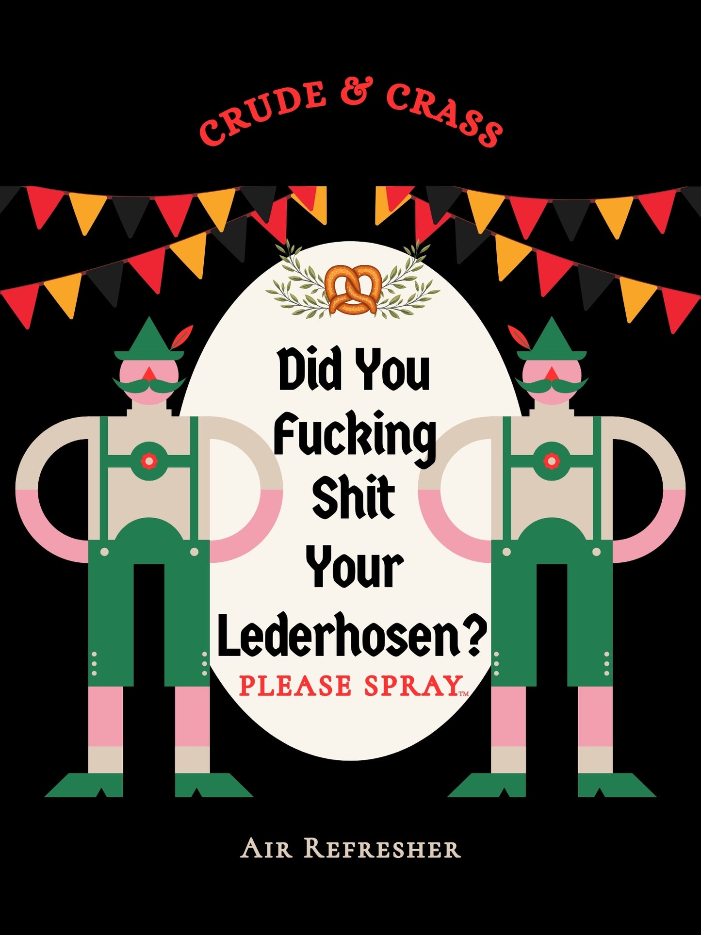 DID YOU FUCKING SHIT YOUR LEDERHOSEN?   Please Spray™