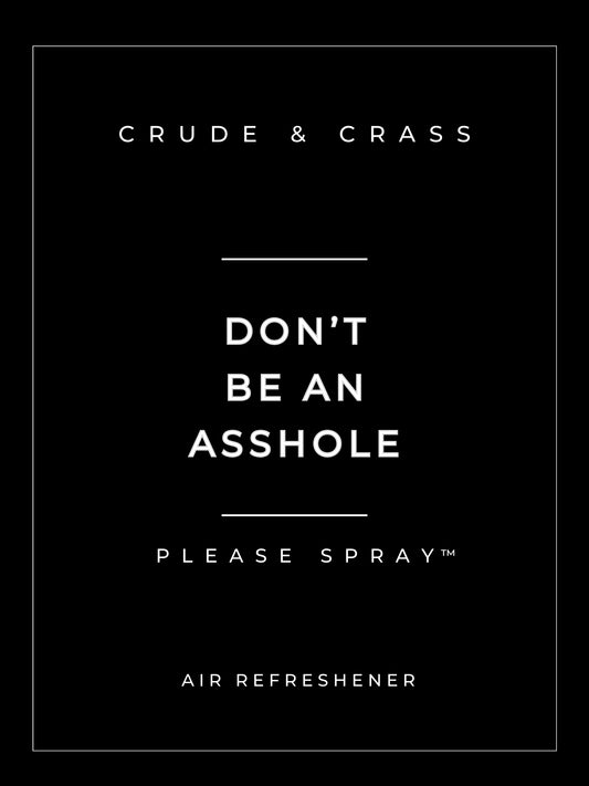 DON'T BE AN ASSHOLE    Please Spray™
