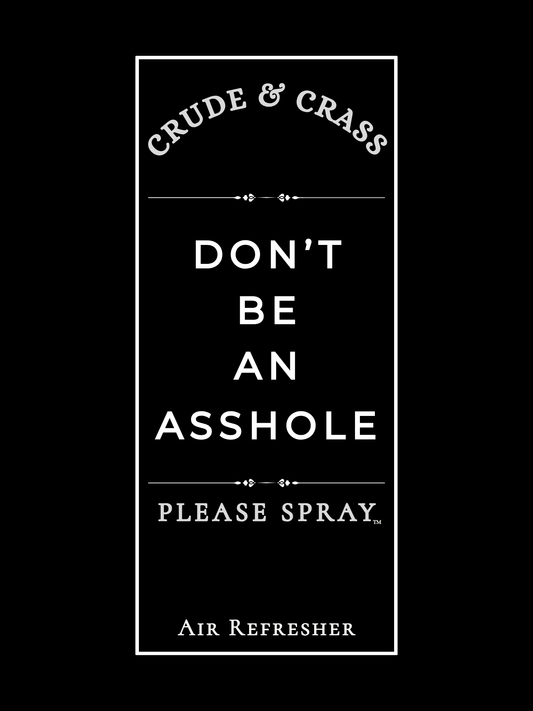 DON'T BE AN ASSHOLE    Please Spray™