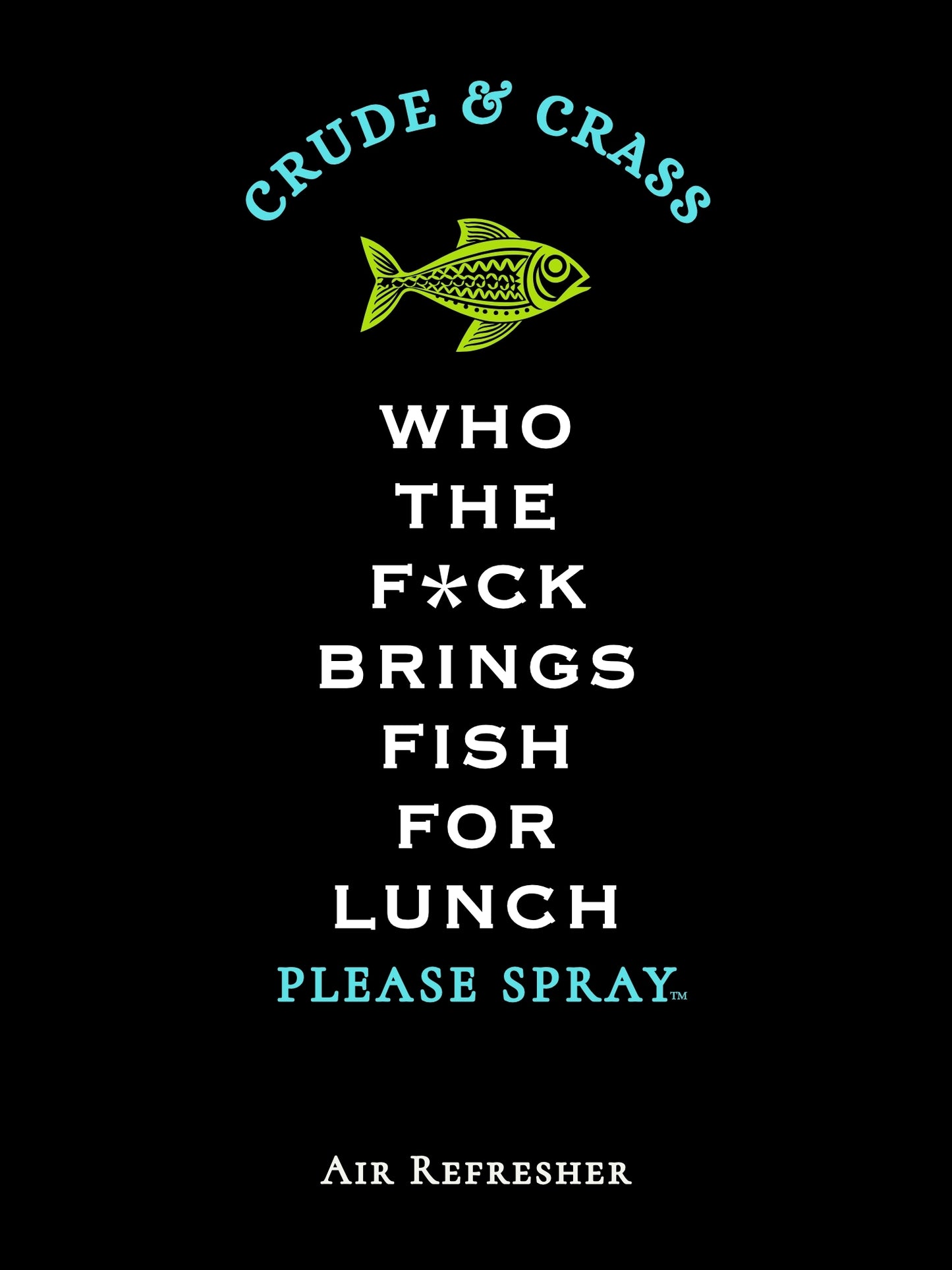 WHO THE F*CK BRINGS FISH FOR LUNCH   Please Spray™