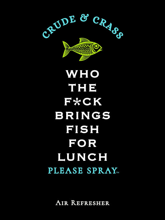 WHO THE F*CK BRINGS FISH FOR LUNCH   Please Spray™