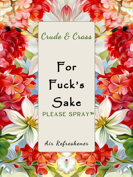 FOR FUCK'S SAKE   Please Spray™  (Floral Pattern)