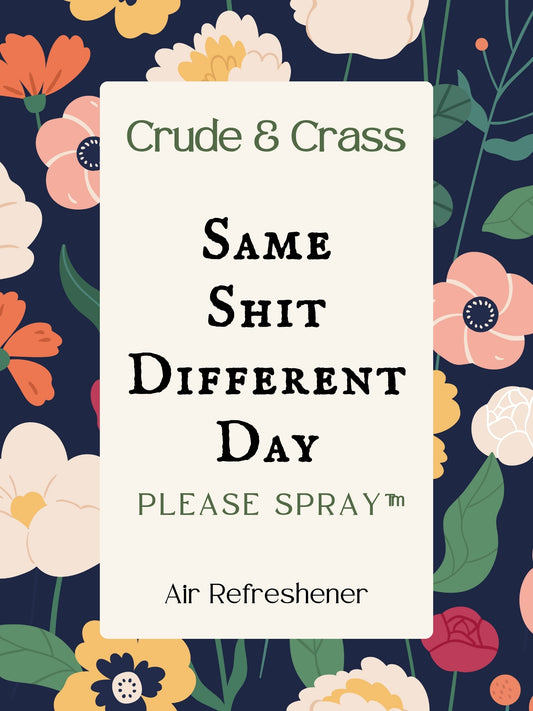 SAME SHIT DIFFERENT DAY  Please Spray™
