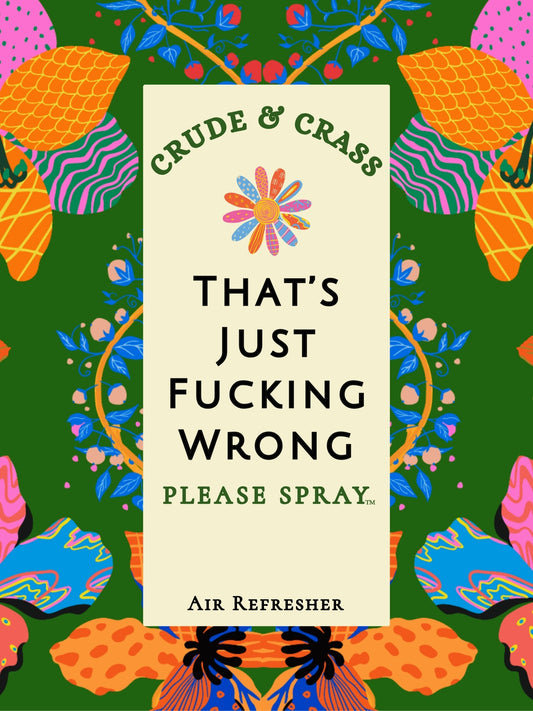THAT'S JUST FUCKING WRONG  Please Spray™