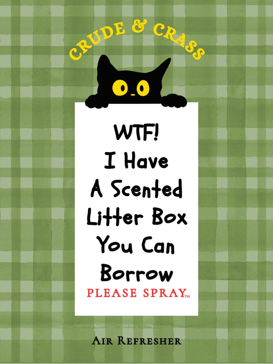 WTF I HAVE A SCENTED LITTER BOX YOU CAN BORROW    Please Spray™