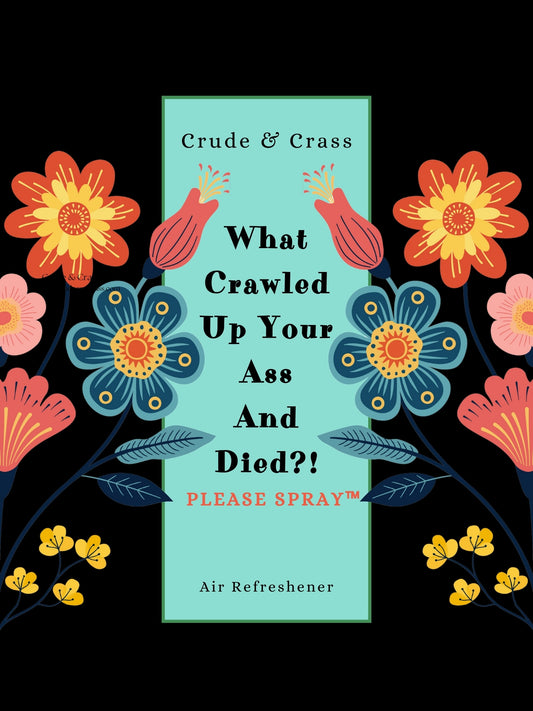WHAT CRAWLED UP YOUR ASS AND DIED?!  Please Spray™   Floral Design