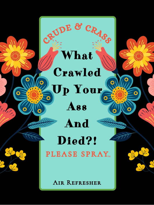 WHAT CRAWLED UP YOUR ASS AND DIED?!  Please Spray™   Floral Design