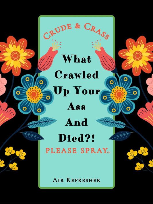 WHAT CRAWLED UP YOUR ASS AND DIED?!  Please Spray™   Floral Design