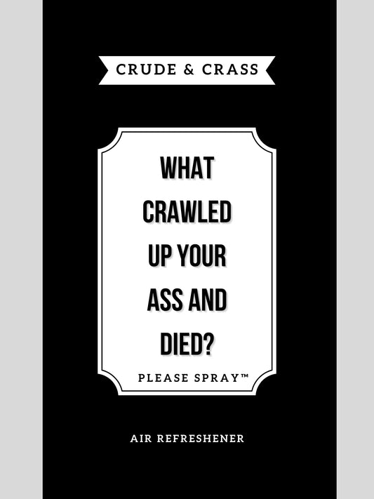 WHAT CRAWLED UP YOUR ASS AND DIED?!?   Please Spray™  Simple Design
