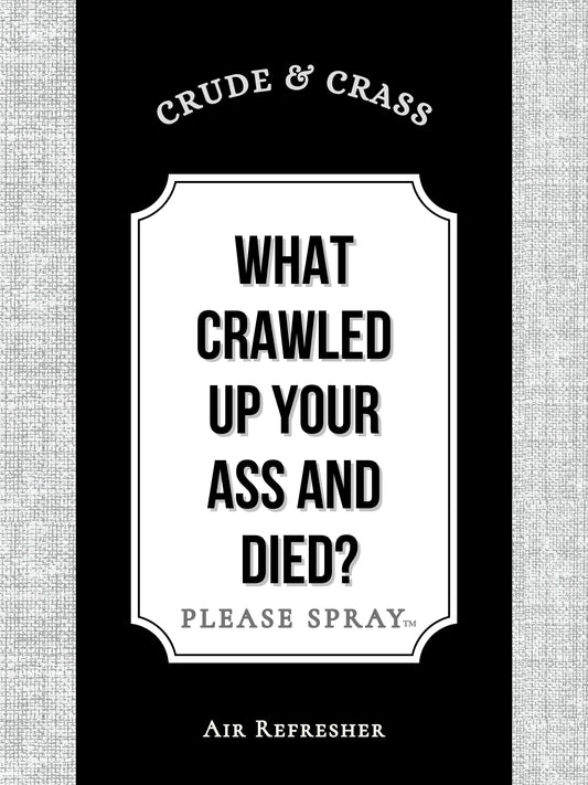 WHAT CRAWLED UP YOUR ASS AND DIED?!?   Please Spray™  Simple Design